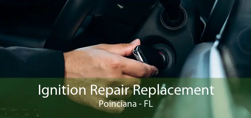 Ignition Repair Replacement Poinciana - FL